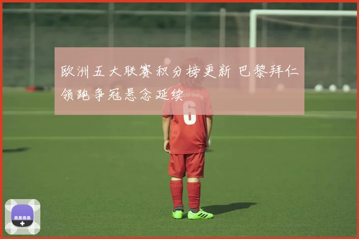 欧洲五大联赛积分榜更新 巴黎拜仁领跑争冠悬念延续