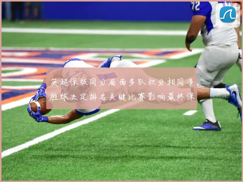 英超保级同分局面多队积分相同净胜球决定排名关键比赛影响最终保级