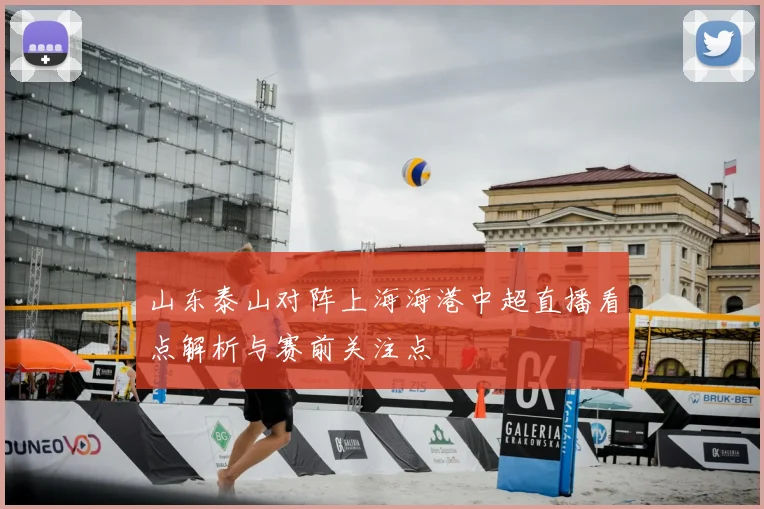 山东泰山对阵上海海港中超直播看点解析与赛前关注点