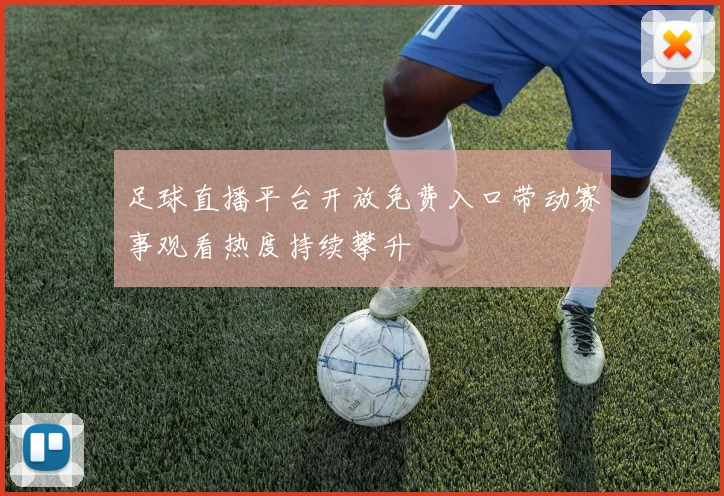 足球直播平台开放免费入口带动赛事观看热度持续攀升