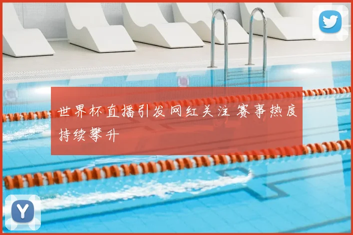 世界杯直播引发网红关注 赛事热度持续攀升